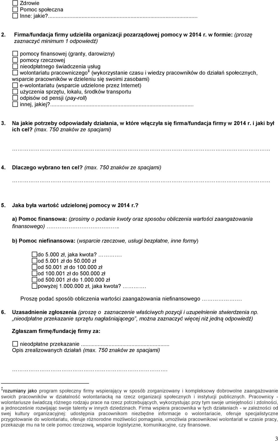 do działań społecznych, wsparcie pracowników w dzieleniu się swoimi zasobami) e-wolontariatu (wsparcie udzielone przez Internet) użyczenia sprzętu, lokalu, środków transportu odpisów od pensji