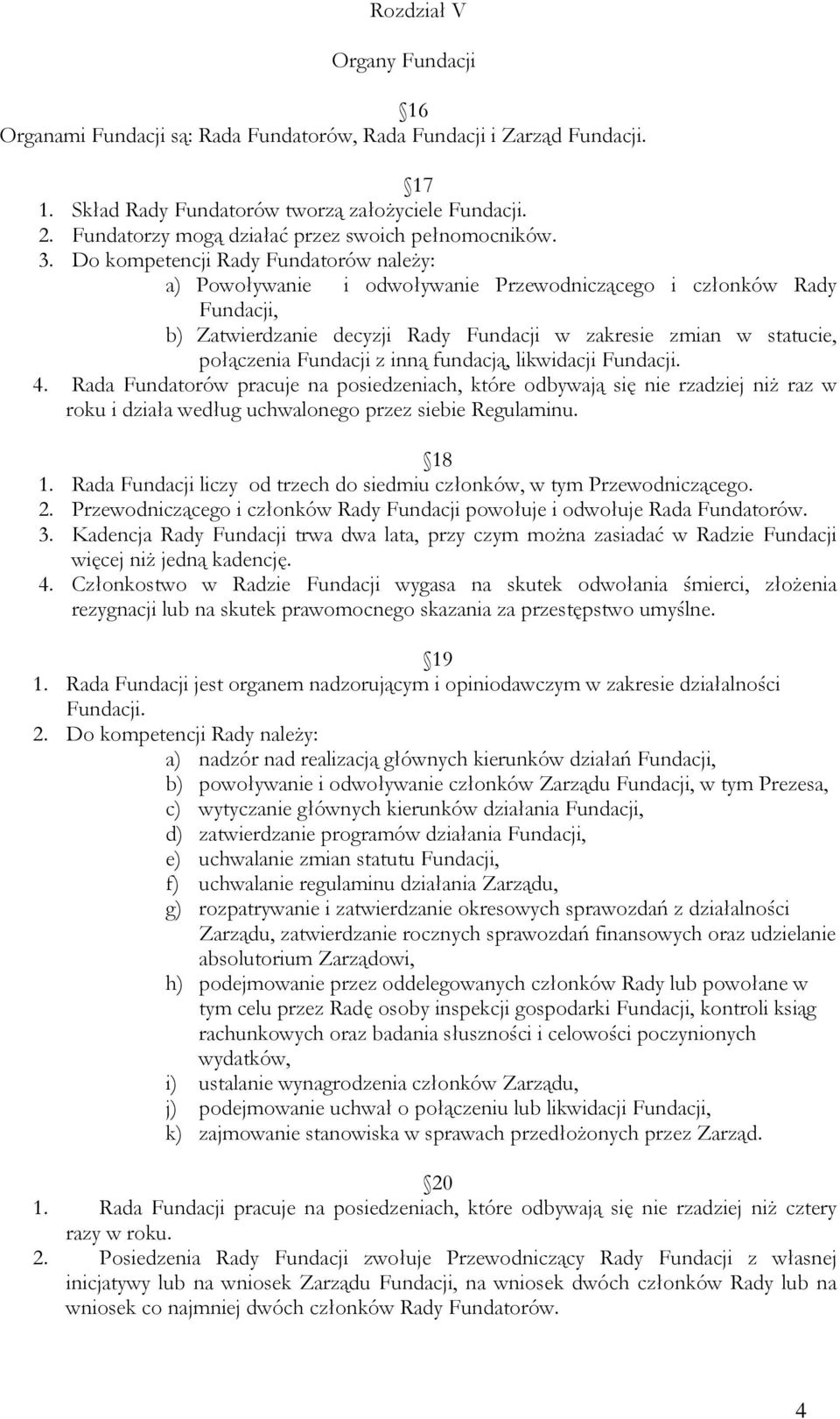 Do kompetencji Rady Fundatorów należy: a) Powoływanie i odwoływanie Przewodniczącego i członków Rady Fundacji, b) Zatwierdzanie decyzji Rady Fundacji w zakresie zmian w statucie, połączenia Fundacji