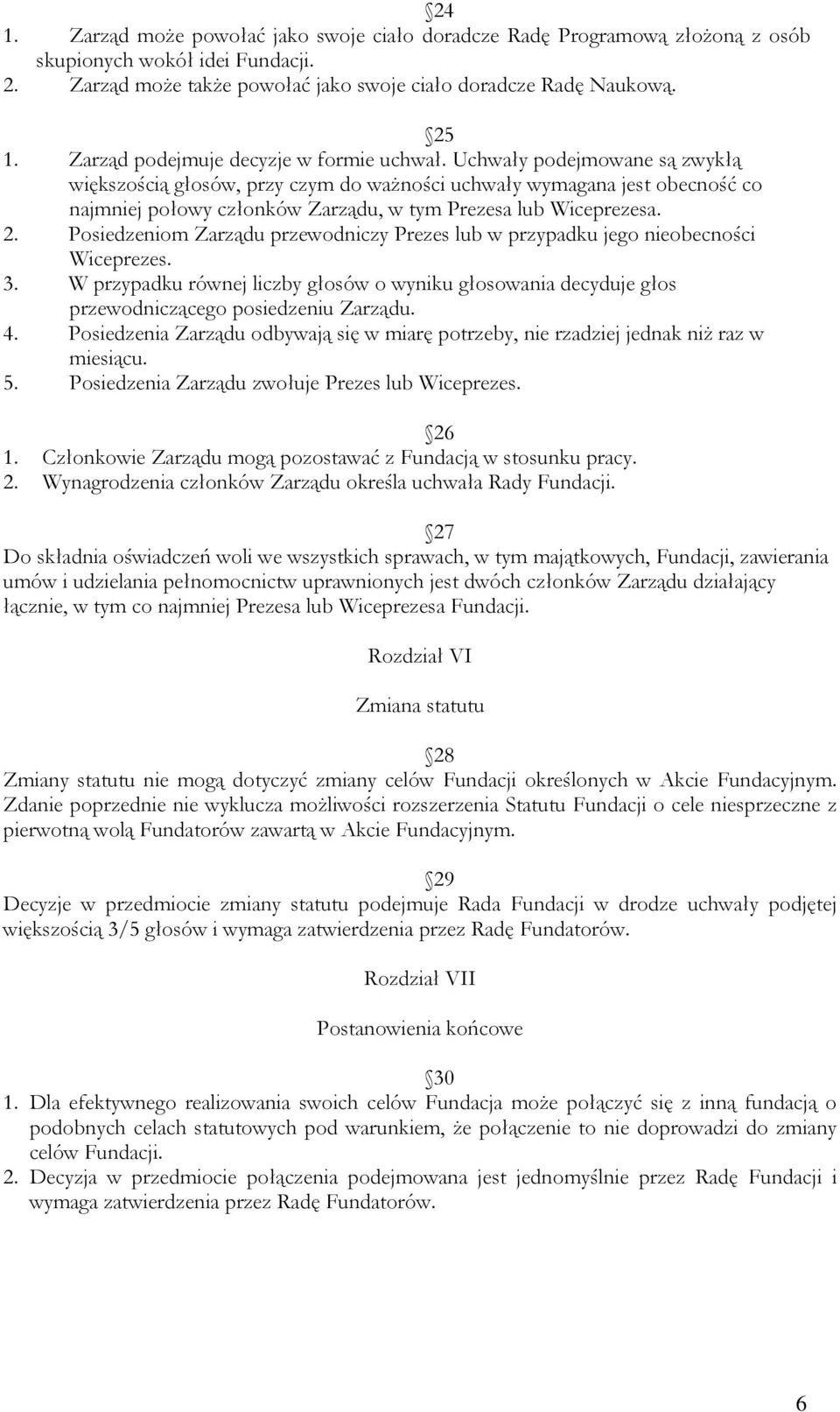 Uchwały podejmowane są zwykłą większością głosów, przy czym do ważności uchwały wymagana jest obecność co najmniej połowy członków Zarządu, w tym Prezesa lub Wiceprezesa. 2.