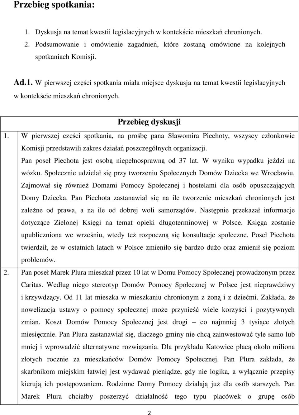 Pan poseł Piechota jest osobą niepełnosprawną od 37 lat. W wyniku wypadku jeździ na wózku. Społecznie udzielał się przy tworzeniu Społecznych Domów Dziecka we Wrocławiu.