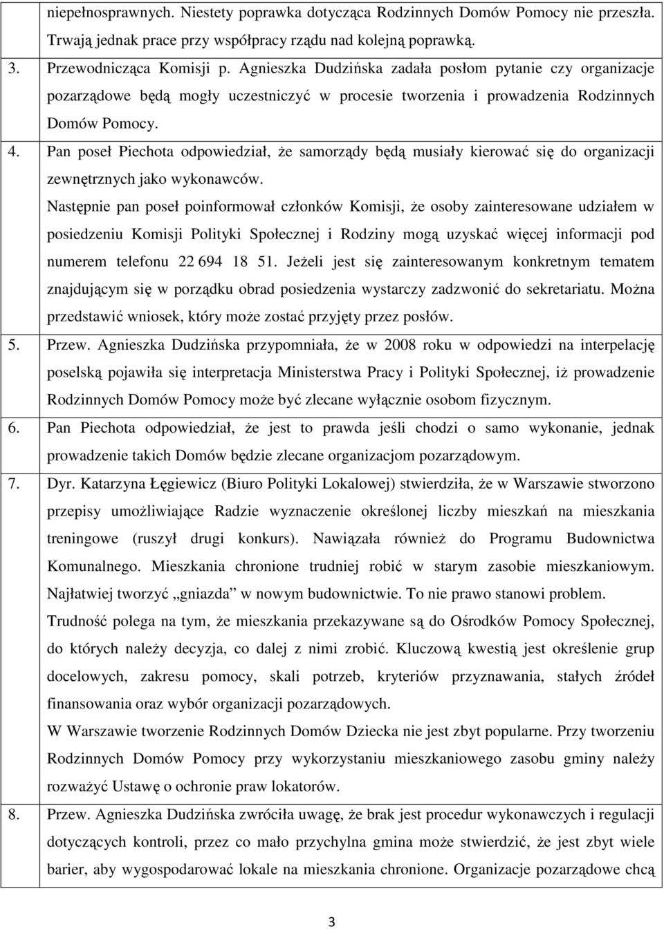 Pan poseł Piechota odpowiedział, że samorządy będą musiały kierować się do organizacji zewnętrznych jako wykonawców.