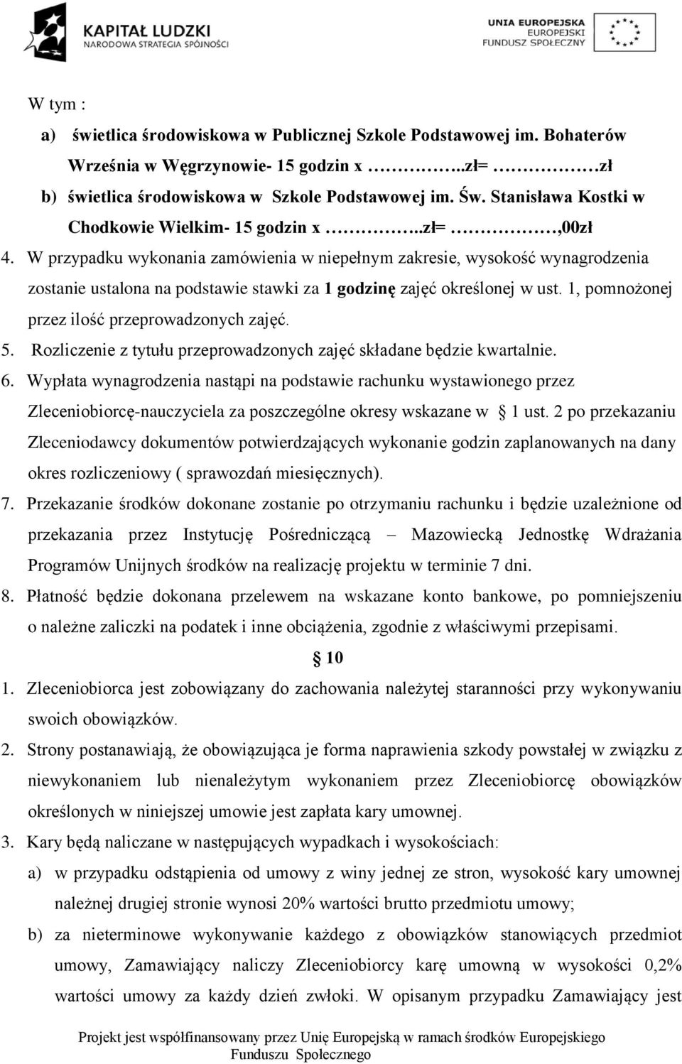 W przypadku wykonania zamówienia w niepełnym zakresie, wysokość wynagrodzenia zostanie ustalona na podstawie stawki za 1 godzinę zajęć określonej w ust.