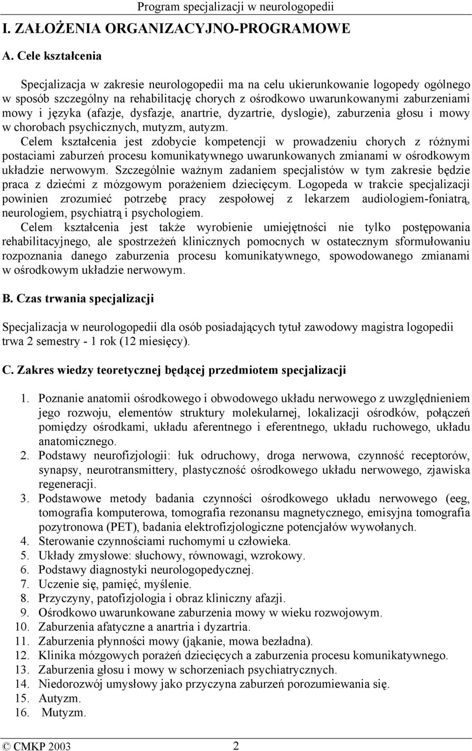 (afazje, dysfazje, anartrie, dyzartrie, dyslogie), zaburzenia głosu i mowy w chorobach psychicznych, mutyzm, autyzm.