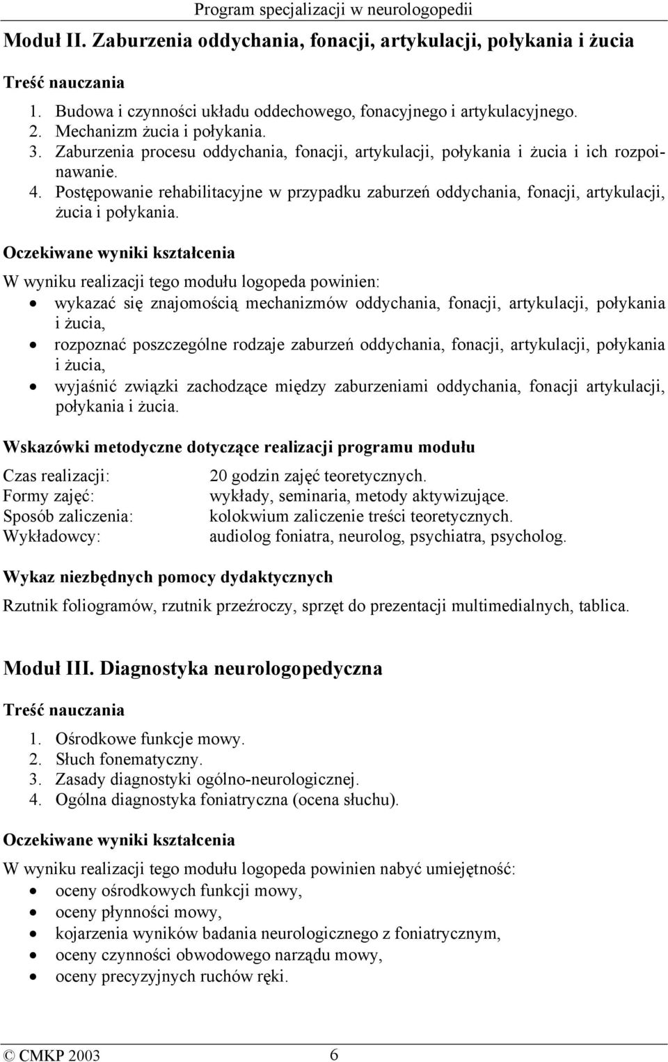 W wyniku realizacji tego modułu logopeda powinien: wykazać się znajomością mechanizmów oddychania, fonacji, artykulacji, połykania i żucia, rozpoznać poszczególne rodzaje zaburzeń oddychania,