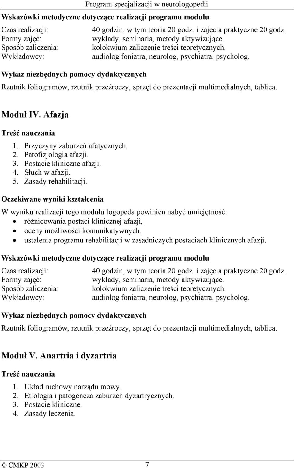 różnicowania postaci klinicznej afazji, oceny możliwości komunikatywnych, ustalenia programu rehabilitacji w zasadniczych postaciach klinicznych