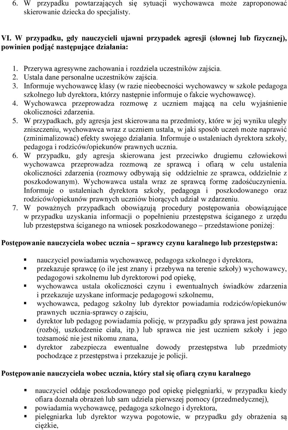 Ustala dane personalne uczestników zajścia. 3. Informuje wychowawcę klasy (w razie nieobecności wychowawcy w szkole pedagoga szkolnego lub dyrektora, którzy następnie informuje o fakcie wychowawcę).