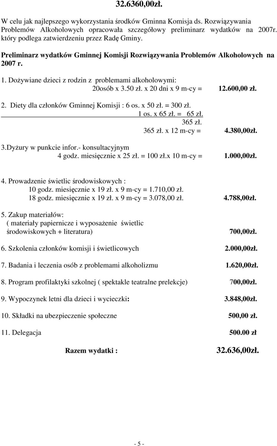 50 zł. x 20 dni x 9 m-cy = 12.600,00 zł. 2. Diety dla członków Gminnej Komisji : 6 os. x 50 zł. = 300 zł. 1 os. x 65 zł. = 65 zł. 365 zł. 365 zł. x 12 m-cy = 4.380,00zł. 3.Dyżury w punkcie infor.