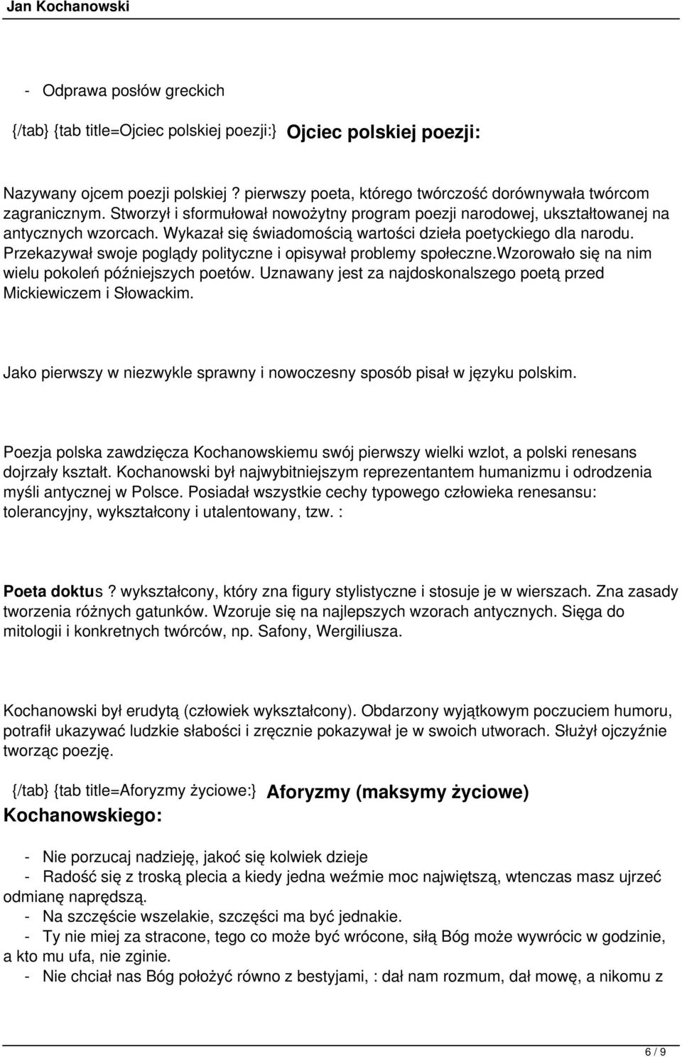 Przekazywał swoje poglądy polityczne i opisywał problemy społeczne.wzorowało się na nim wielu pokoleń późniejszych poetów. Uznawany jest za najdoskonalszego poetą przed Mickiewiczem i Słowackim.