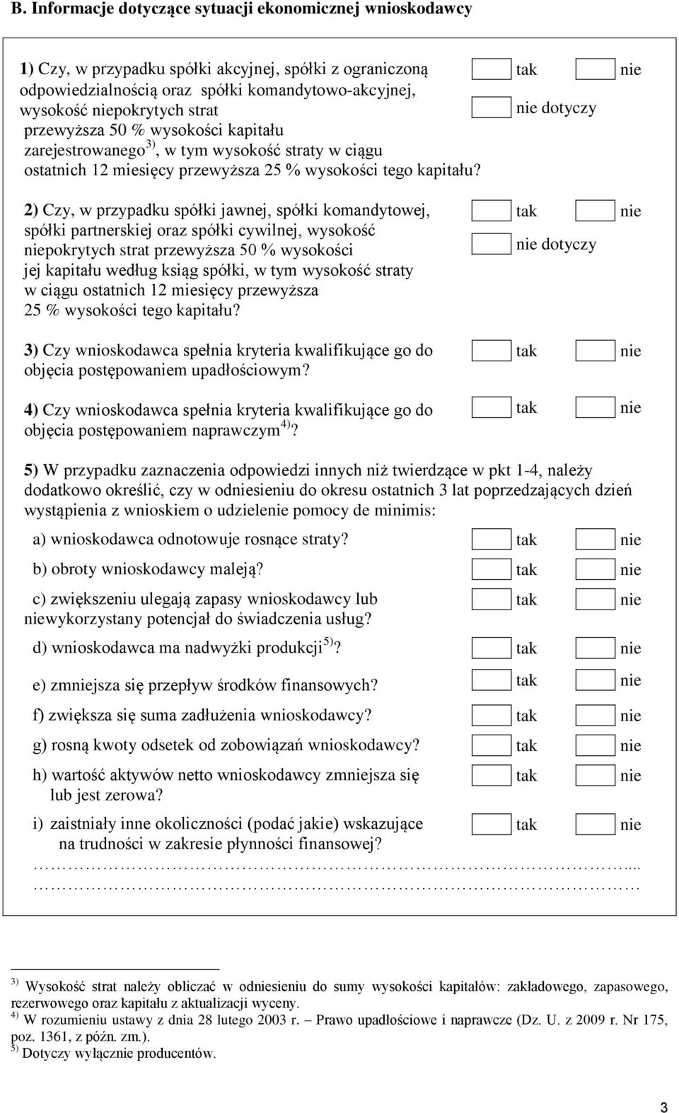 2) Czy, w przypadku spółki jawnej, spółki komandytowej, spółki partnerskiej oraz spółki cywilnej, wysokość pokrytych strat przewyższa 50 % wysokości jej kapitału według ksiąg spółki, w tym wysokość