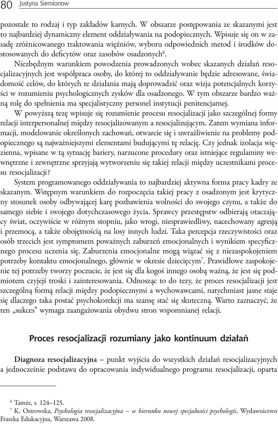Niezbędnym warunkiem powodzenia prowadzonych wobec skazanych działań resocjalizacyjnych jest współpraca osoby, do której to oddziaływanie będzie adresowane, świadomość celów, do których te działania