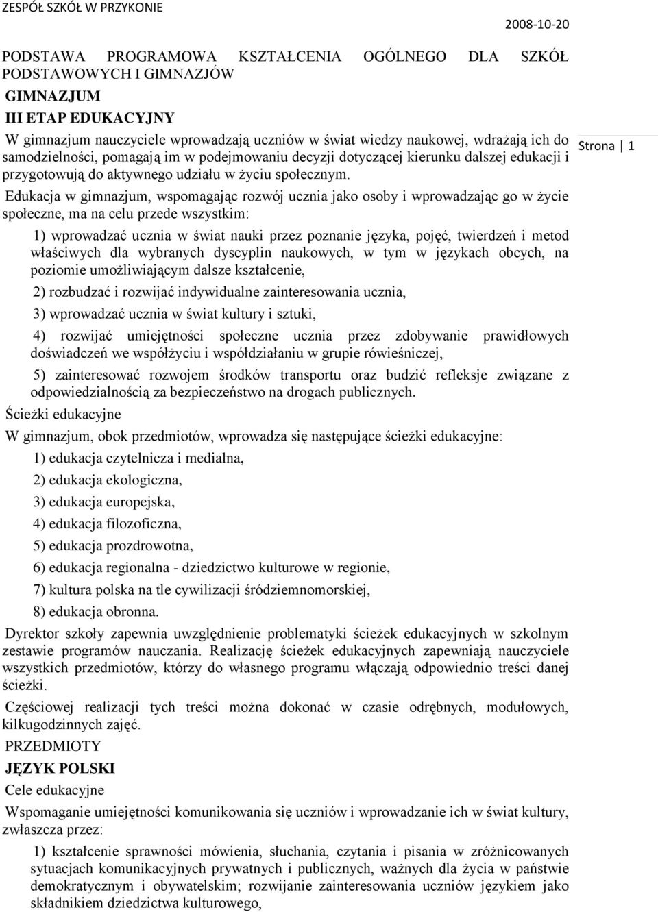 Edukacja w gimnazjum, wspomagając rozwój ucznia jako osoby i wprowadzając go w życie społeczne, ma na celu przede wszystkim: 1) wprowadzać ucznia w świat nauki przez poznanie języka, pojęć, twierdzeń