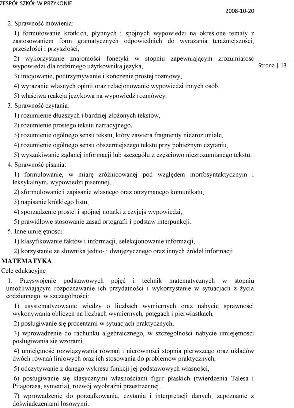 wyrażanie własnych opinii oraz relacjonowanie wypowiedzi innych osób, 5) właściwa reakcja językowa na wypowiedź rozmówcy. 3.