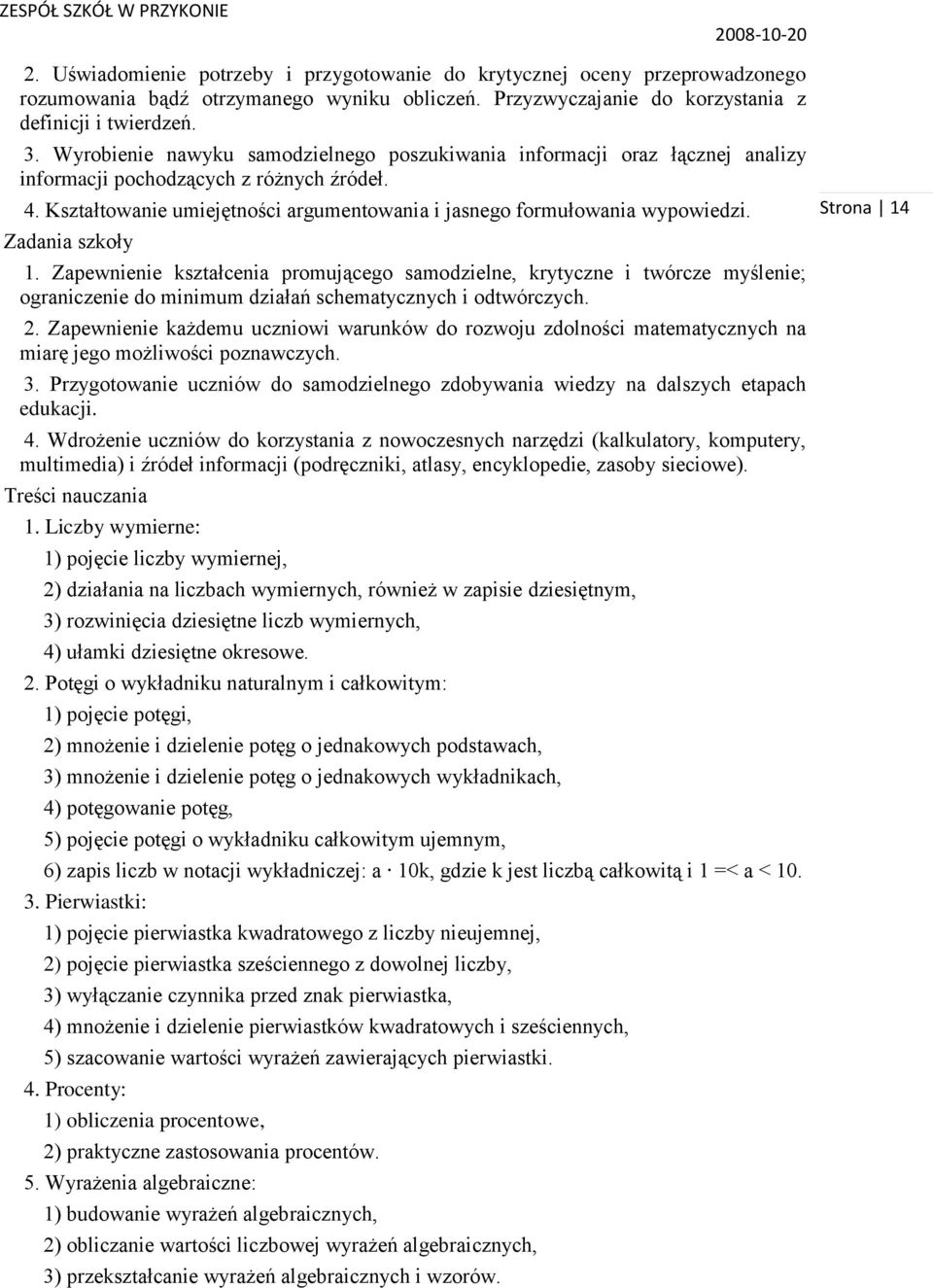 1. Zapewnienie kształcenia promującego samodzielne, krytyczne i twórcze myślenie; ograniczenie do minimum działań schematycznych i odtwórczych. 2.