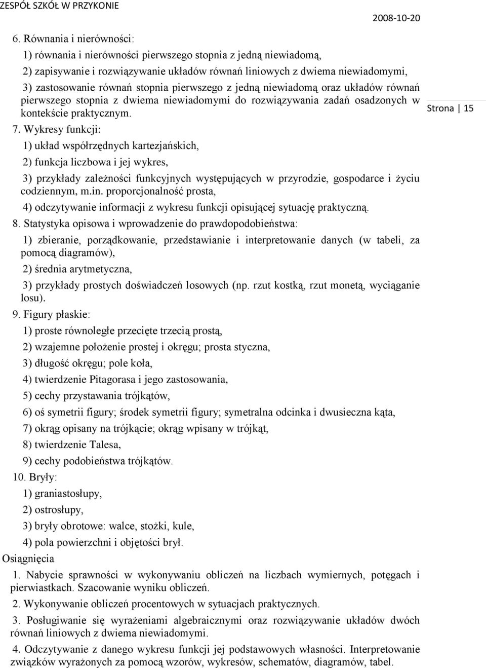 Wykresy funkcji: 1) układ współrzędnych kartezjańskich, 2) funkcja liczbowa i jej wykres, 3) przykłady zależności funkcyjnych występujących w przyrodzie, gospodarce i życiu codziennym, m.in.