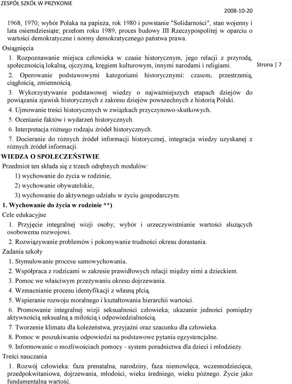 Rozpoznawanie miejsca człowieka w czasie historycznym, jego relacji z przyrodą, społecznością lokalną, ojczyzną, kręgiem kulturowym, innymi narodami i religiami. 2.