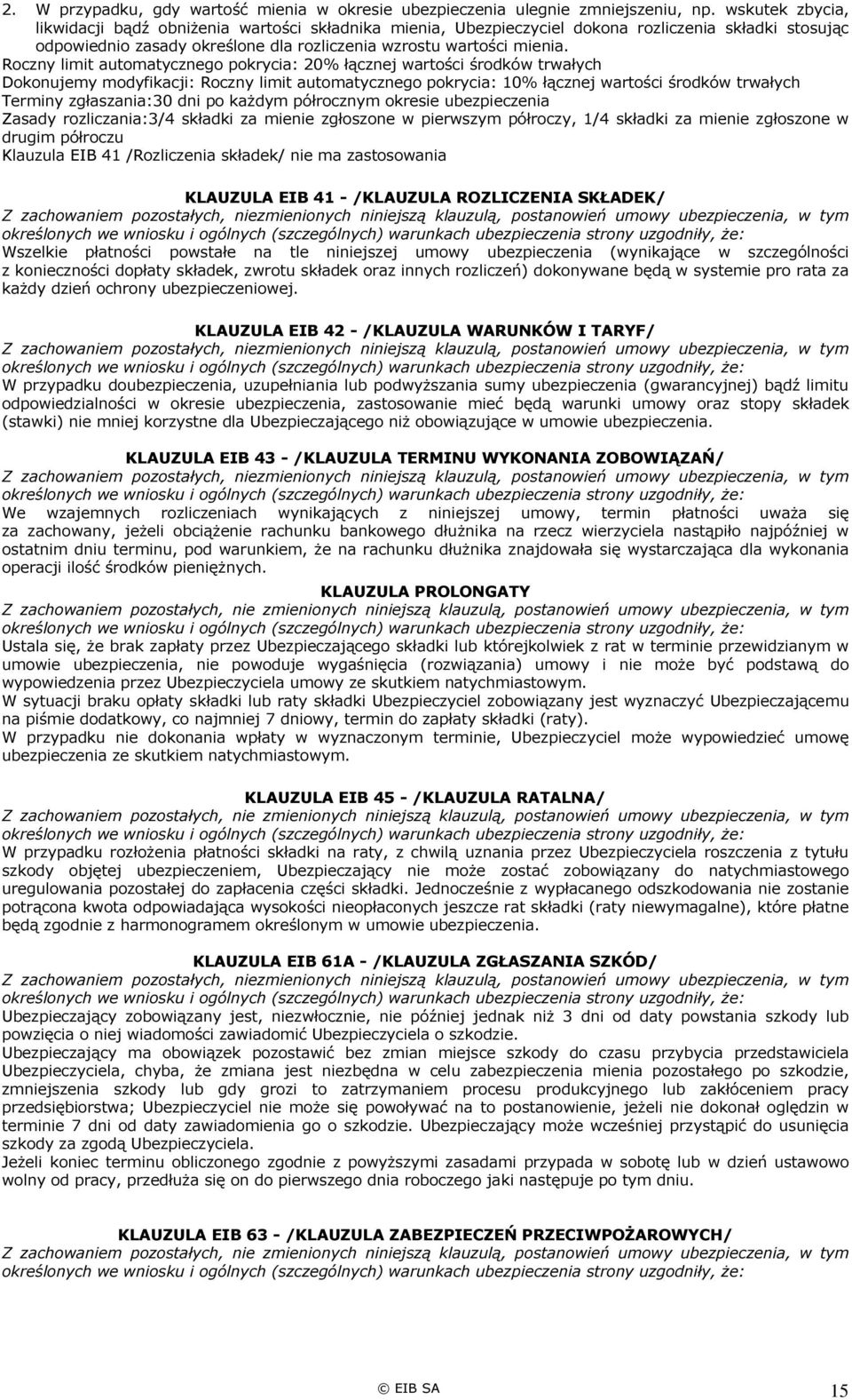 Roczny limit automatycznego pokrycia: 20% łącznej wartości środków trwałych Dokonujemy modyfikacji: Roczny limit automatycznego pokrycia: 10% łącznej wartości środków trwałych Terminy zgłaszania:30