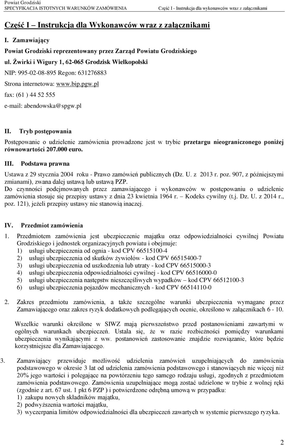 Tryb postępowania Postępowanie o udzielenie zamówienia prowadzone jest w trybie przetargu nieograniczonego poniżej równowartości 207.000 euro. III.