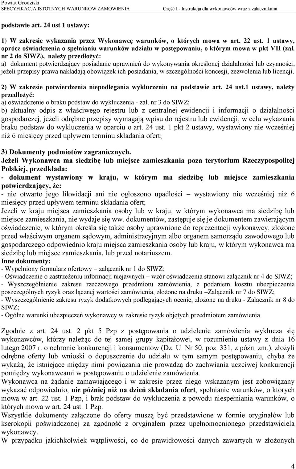 nr 2 do SIWZ), należy przedłożyć: a) dokument potwierdzający posiadanie uprawnień do wykonywania określonej działalności lub czynności, jeżeli przepisy prawa nakładają obowiązek ich posiadania, w