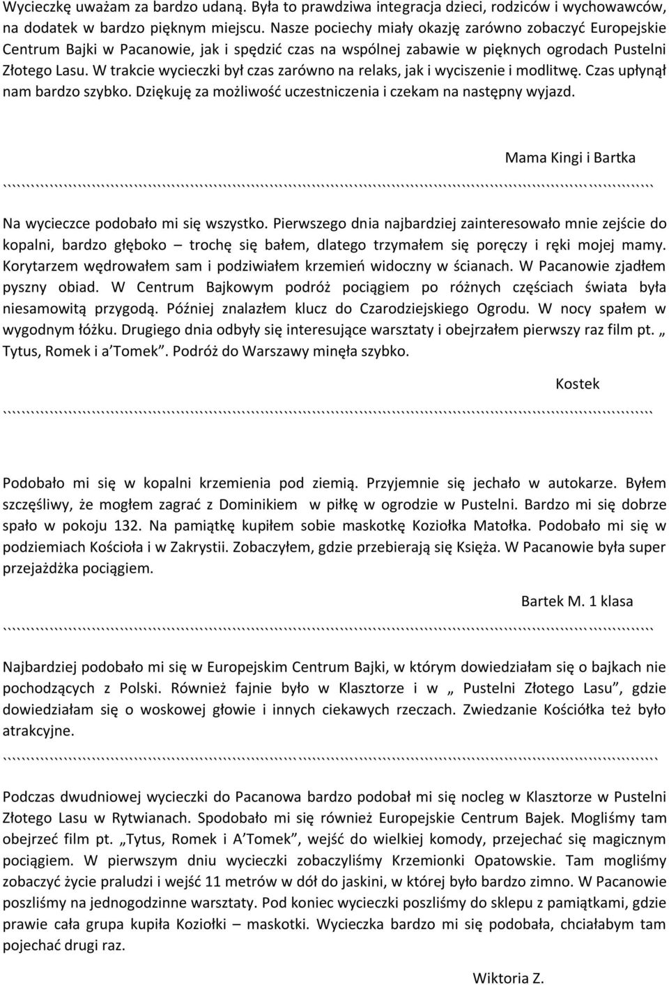 W trakcie wycieczki był czas zarówno na relaks, jak i wyciszenie i modlitwę. Czas upłynął nam bardzo szybko. Dziękuję za możliwość uczestniczenia i czekam na następny wyjazd.