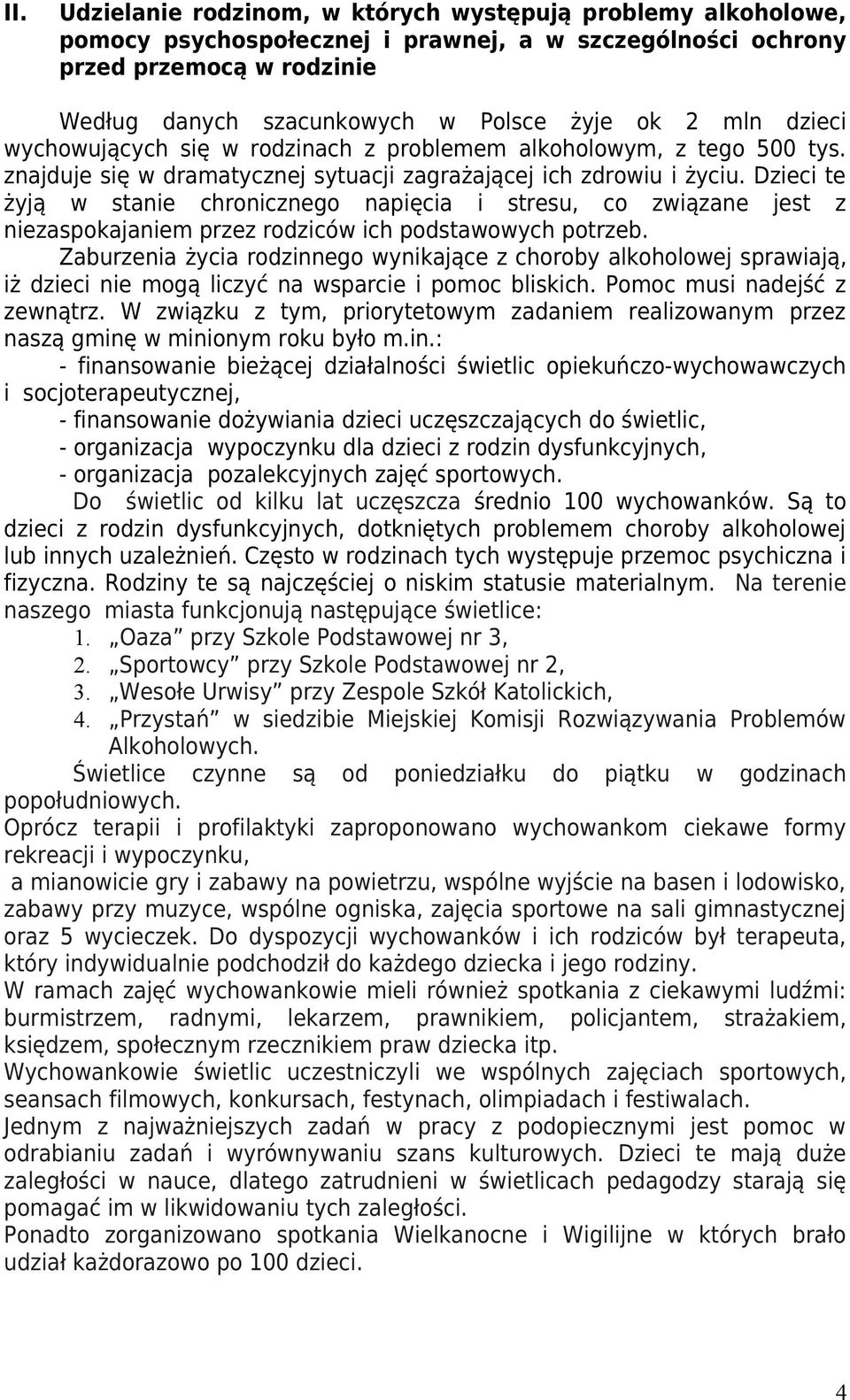 Dzieci te żyją w stanie chronicznego napięcia i stresu, co związane jest z niezaspokajaniem przez rodziców ich podstawowych potrzeb.