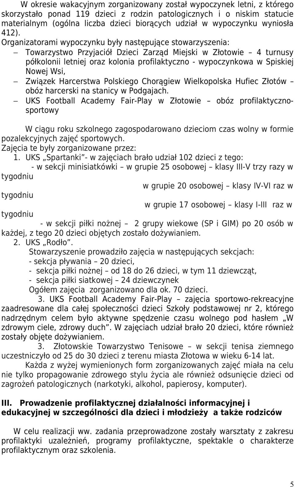 Organizatorami wypoczynku były następujące stowarzyszenia: Towarzystwo Przyjaciół Dzieci Zarząd Miejski w Złotowie 4 turnusy półkolonii letniej oraz kolonia profilaktyczno - wypoczynkowa w Spiskiej