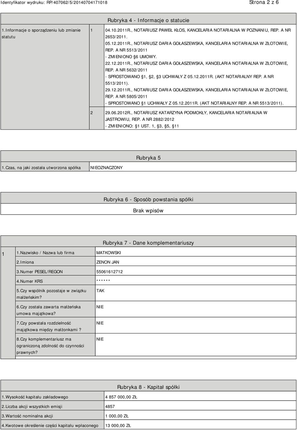 A NR 5513/2011). 29.12.2011R., NOTARIUSZ DARIA GOŁASZEWSKA, KANCELARIA NOTARIALNA W ZŁOTOWIE, REP. A NR 5805/2011 - SPROSTOWANO 1 UCHWAŁY Z 05.12.2011R. (AKT NOTARIALNY REP. A NR 5513/2011). 2 29.06.