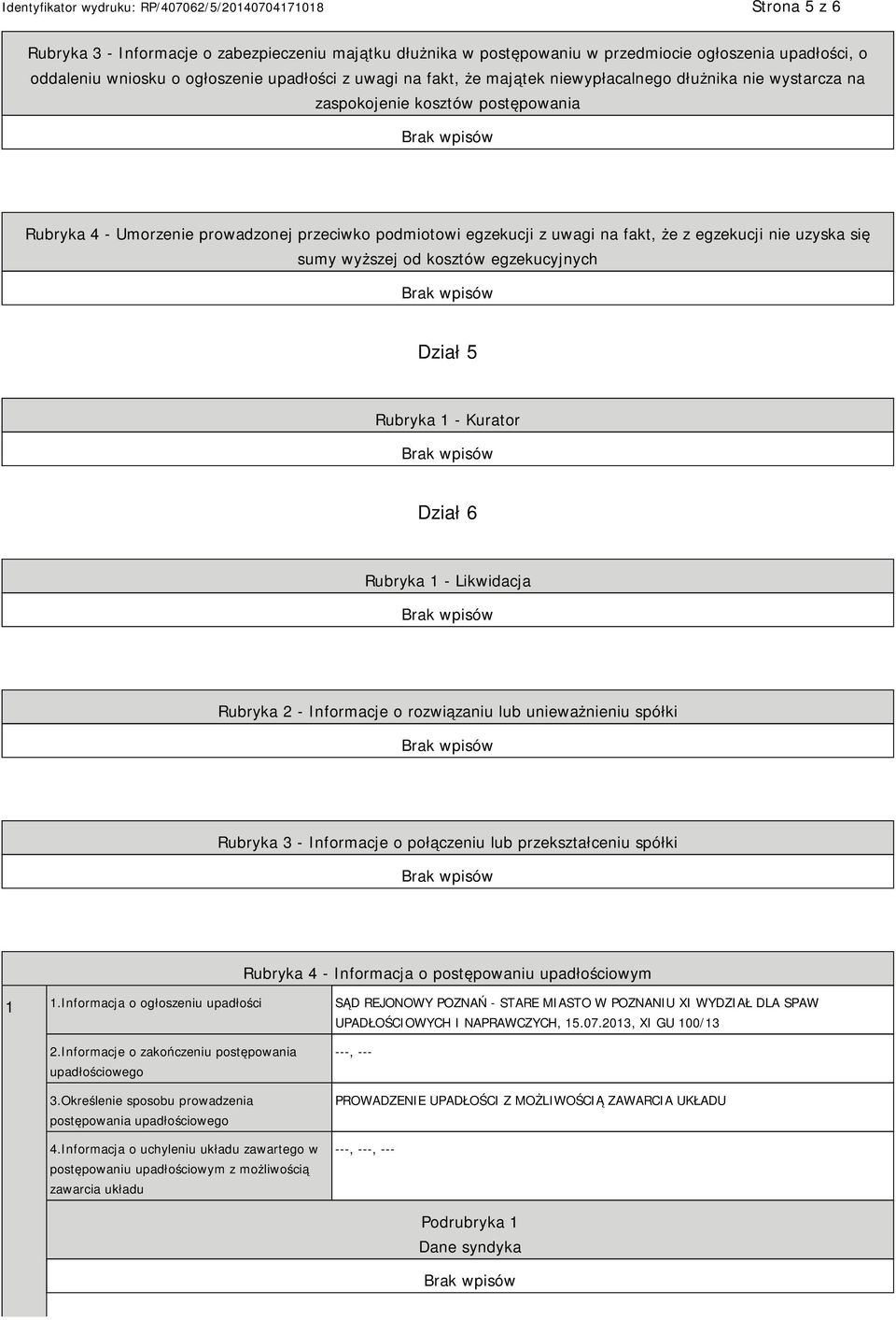 wyższej od kosztów egzekucyjnych Dział 5 Rubryka 1 - Kurator Dział 6 Rubryka 1 - Likwidacja Rubryka 2 - Informacje o rozwiązaniu lub unieważnieniu spółki Rubryka 3 - Informacje o połączeniu lub
