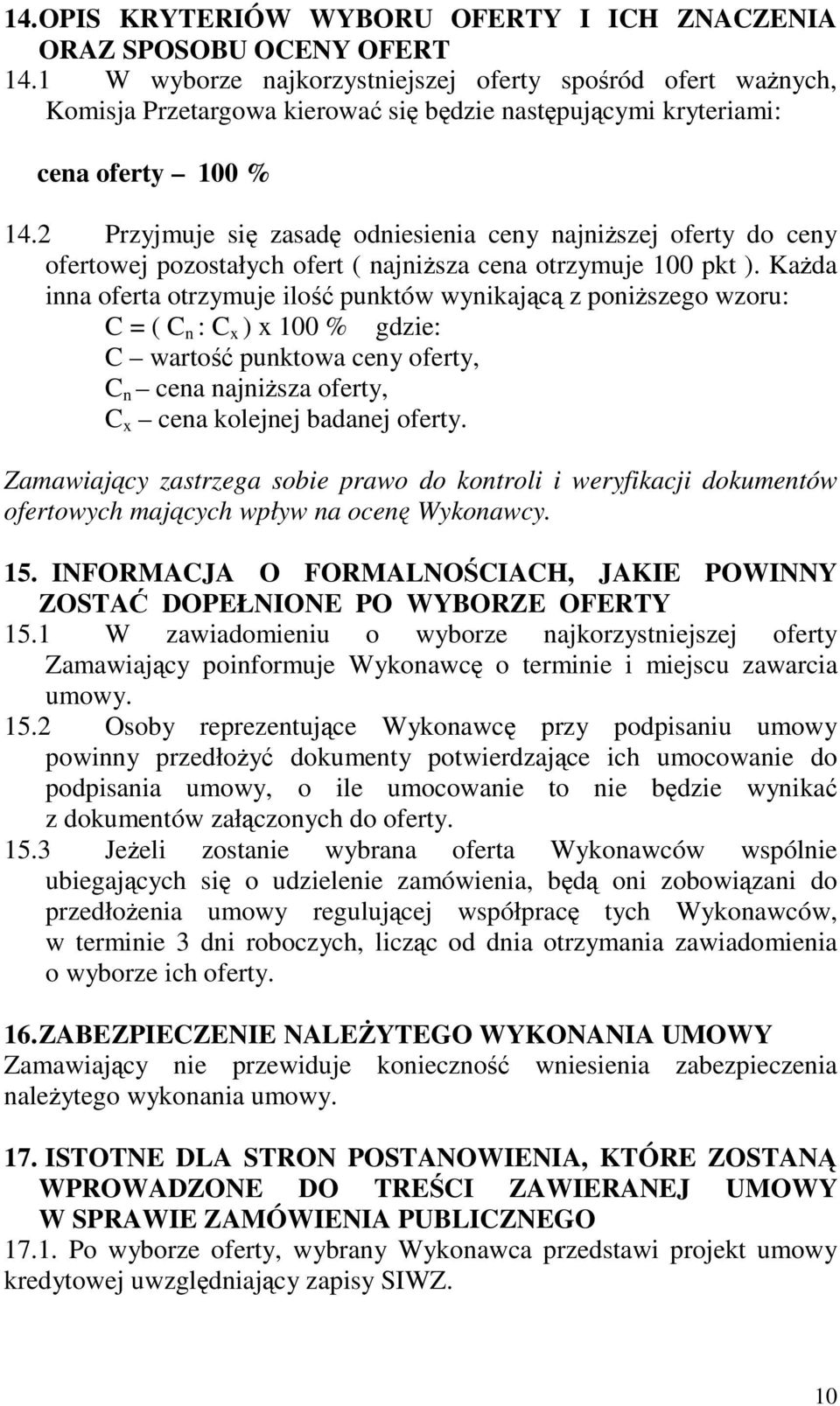 2 Przyjmuje si zasad odniesienia ceny najniszej oferty do ceny ofertowej pozostałych ofert ( najnisza cena otrzymuje 100 pkt ).