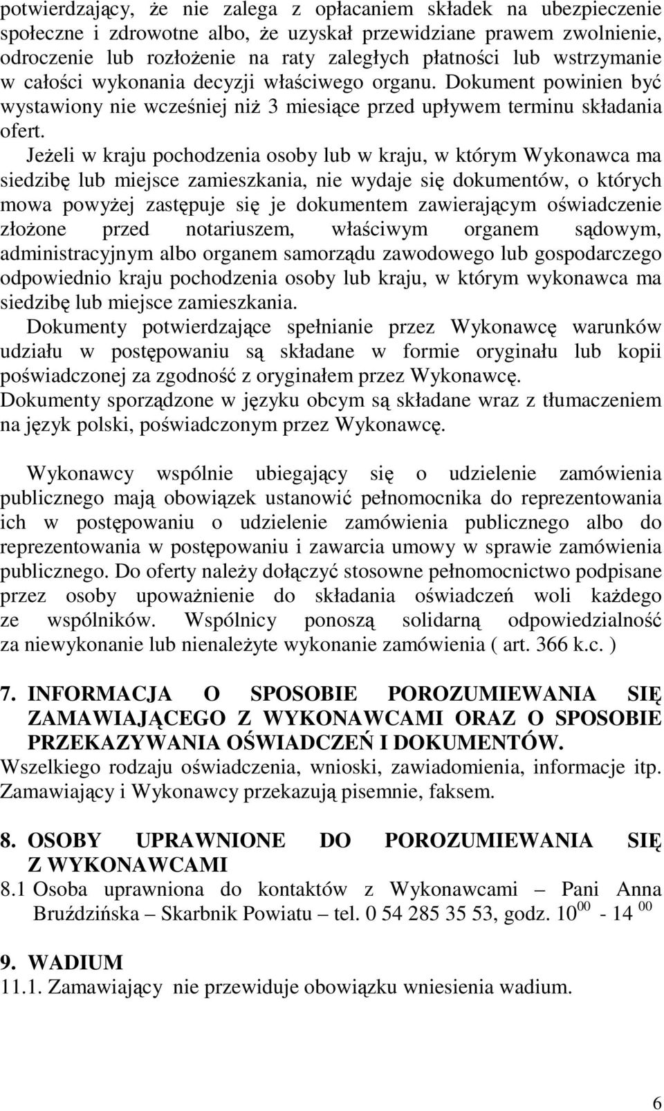 Jeeli w kraju pochodzenia osoby lub w kraju, w którym Wykonawca ma siedzib lub miejsce zamieszkania, nie wydaje si dokumentów, o których mowa powyej zastpuje si je dokumentem zawierajcym owiadczenie