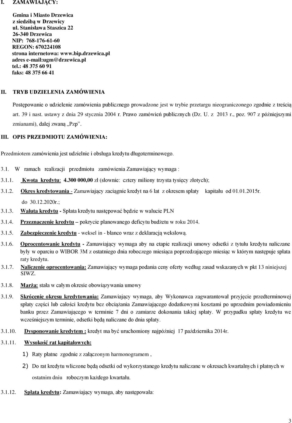 TRYB UDZIELENIA ZAMÓWIENIA Postępowanie o udzielenie zamówienia publicznego prowadzone jest w trybie przetargu nieograniczonego zgodnie z treścią art. 39 i nast. ustawy z dnia 29 stycznia 2004 r.