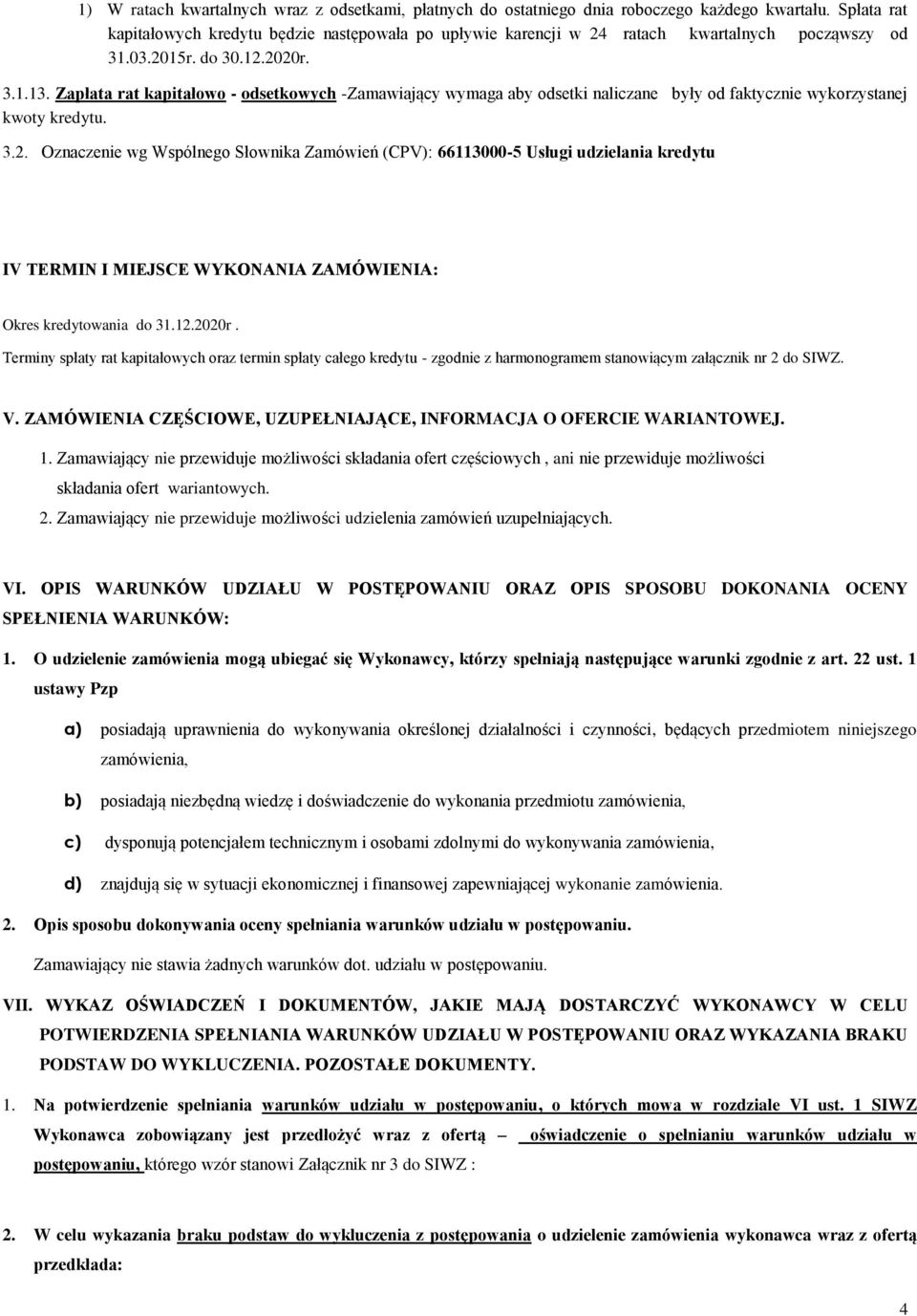 Zapłata rat kapitałowo - odsetkowych -Zamawiający wymaga aby odsetki naliczane były od faktycznie wykorzystanej kwoty kredytu. 3.2.