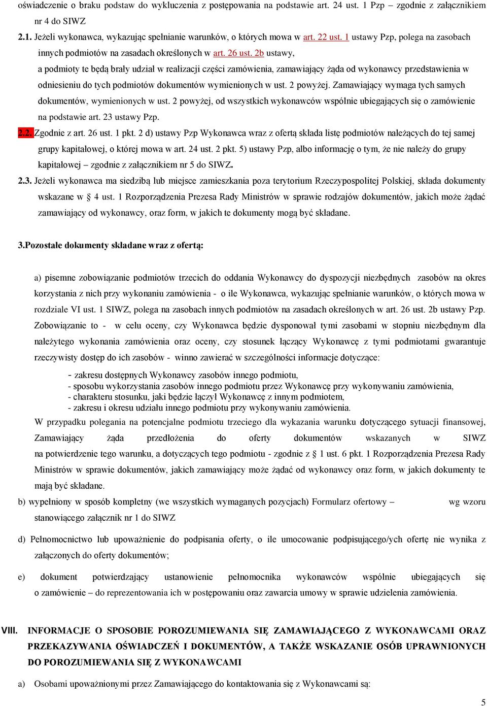 2b ustawy, a podmioty te będą brały udział w realizacji części zamówienia, zamawiający żąda od wykonawcy przedstawienia w odniesieniu do tych podmiotów dokumentów wymienionych w ust. 2 powyżej.