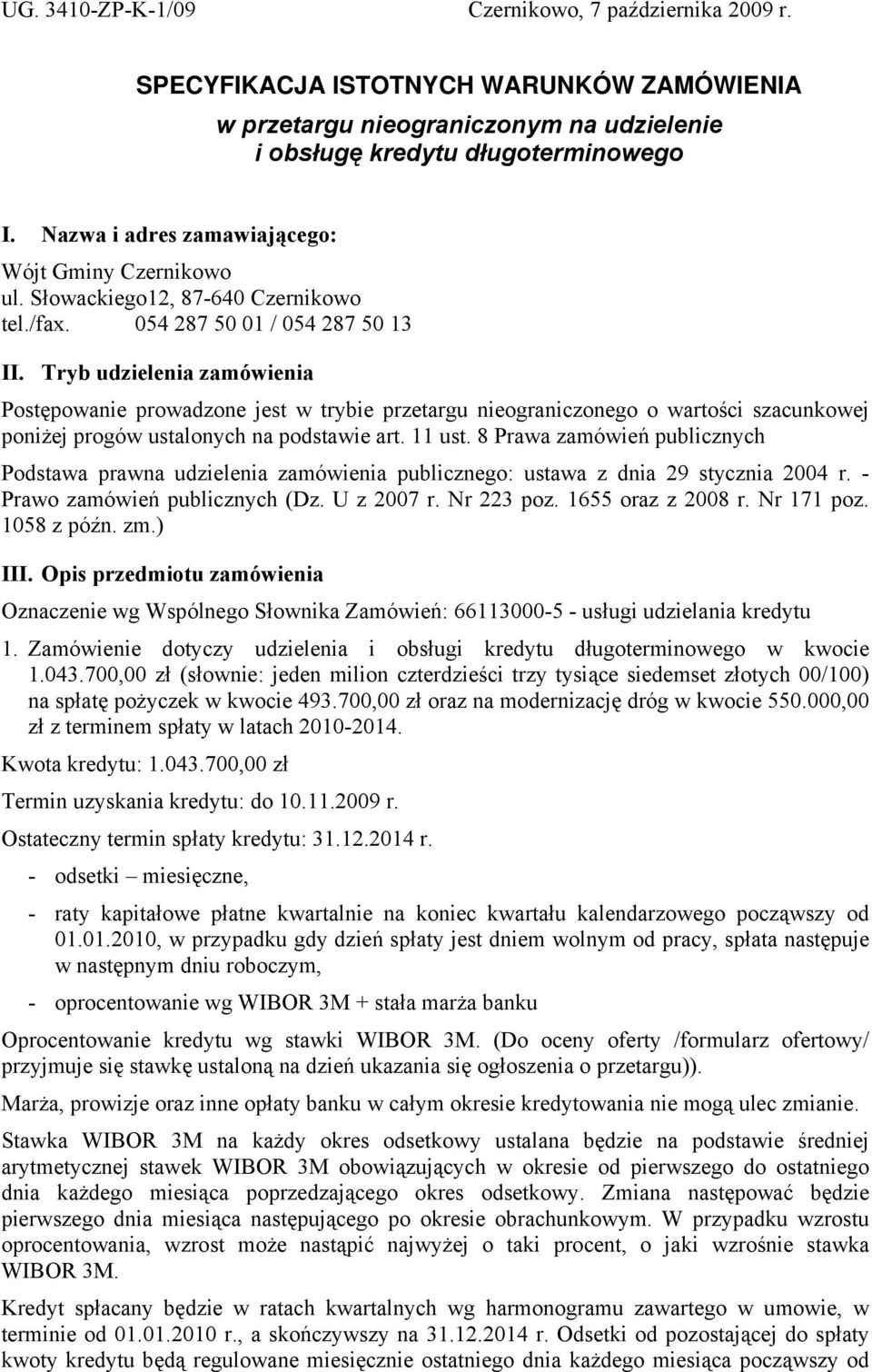 Tryb udzielenia zamówienia Postępowanie prowadzone jest w trybie przetargu nieograniczonego o wartości szacunkowej poniżej progów ustalonych na podstawie art. 11 ust.