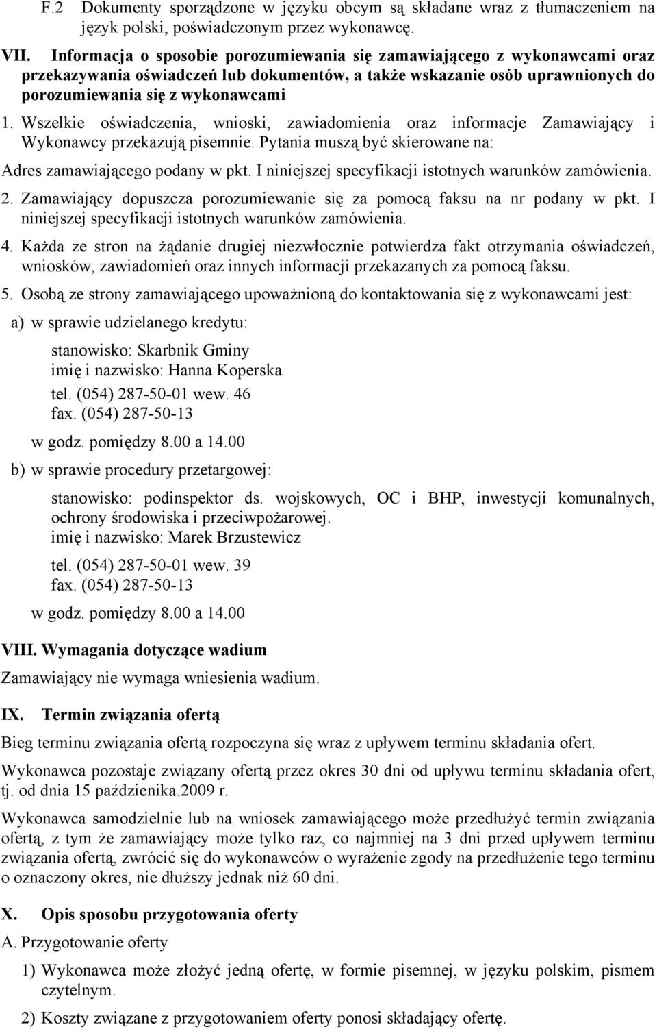 Wszelkie oświadczenia, wnioski, zawiadomienia oraz informacje Zamawiający i Wykonawcy przekazują pisemnie. Pytania muszą być skierowane na: Adres zamawiającego podany w pkt.