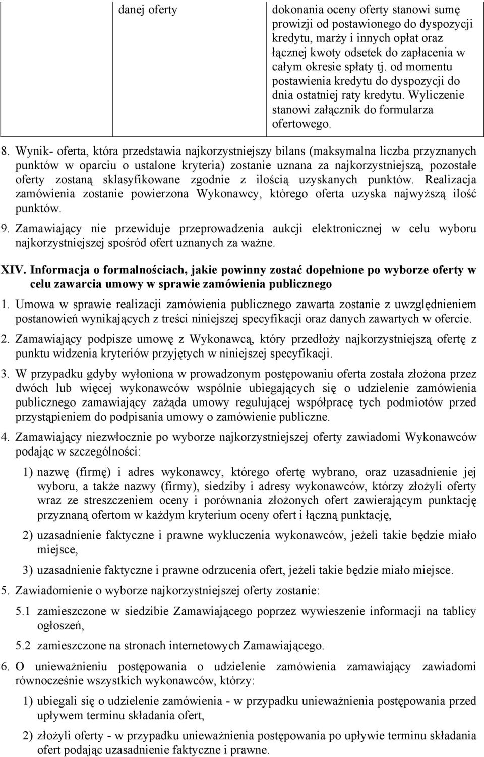 Wynik- oferta, która przedstawia najkorzystniejszy bilans (maksymalna liczba przyznanych punktów w oparciu o ustalone kryteria) zostanie uznana za najkorzystniejszą, pozostałe oferty zostaną