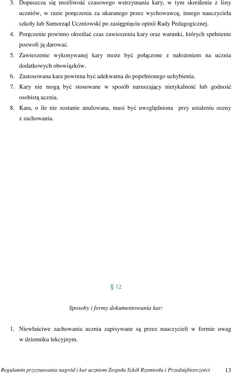 Zawieszenie wykonywanej kary może być połączone z nałożeniem na ucznia dodatkowych obowiązków. 6. Zastosowana kara powinna być adekwatna do popełnionego uchybienia. 7.