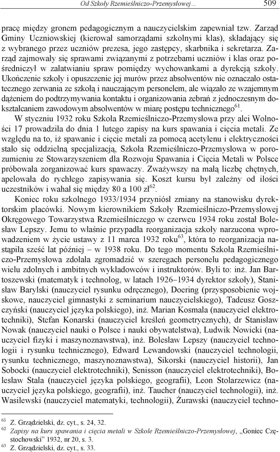 Zarząd zajmowały się sprawami związanymi z potrzebami uczniów i klas oraz pośredniczył w załatwianiu spraw pomiędzy wychowankami a dyrekcją szkoły.