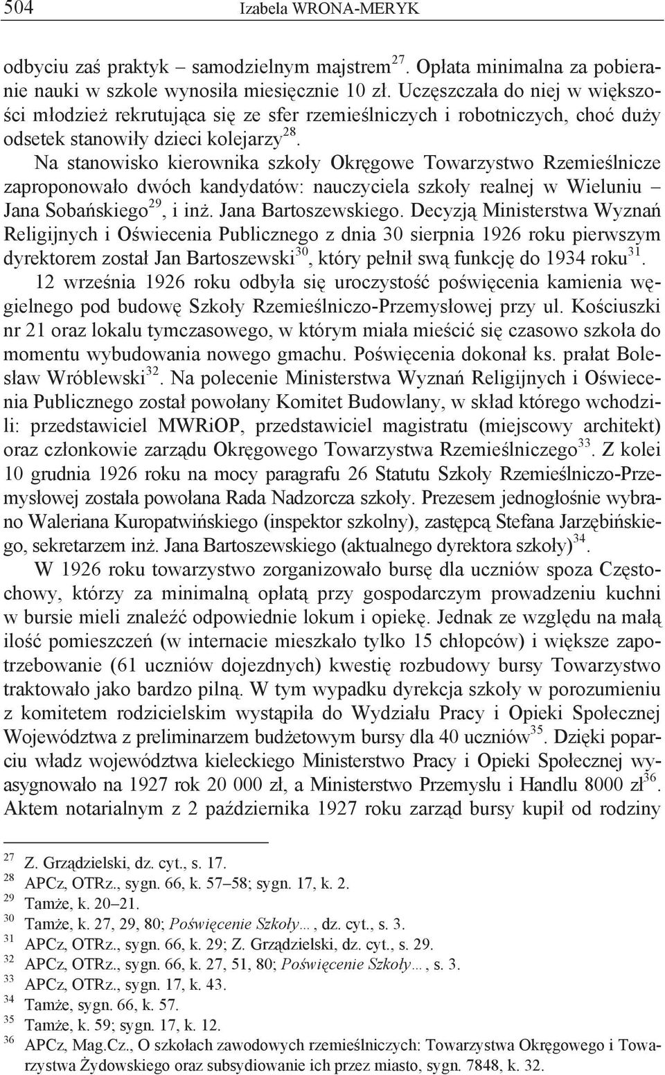 Na stanowisko kierownika szkoły Okręgowe Towarzystwo Rzemieślnicze zaproponowało dwóch kandydatów: nauczyciela szkoły realnej w Wieluniu Jana Sobańskiego 29, i inż. Jana Bartoszewskiego.