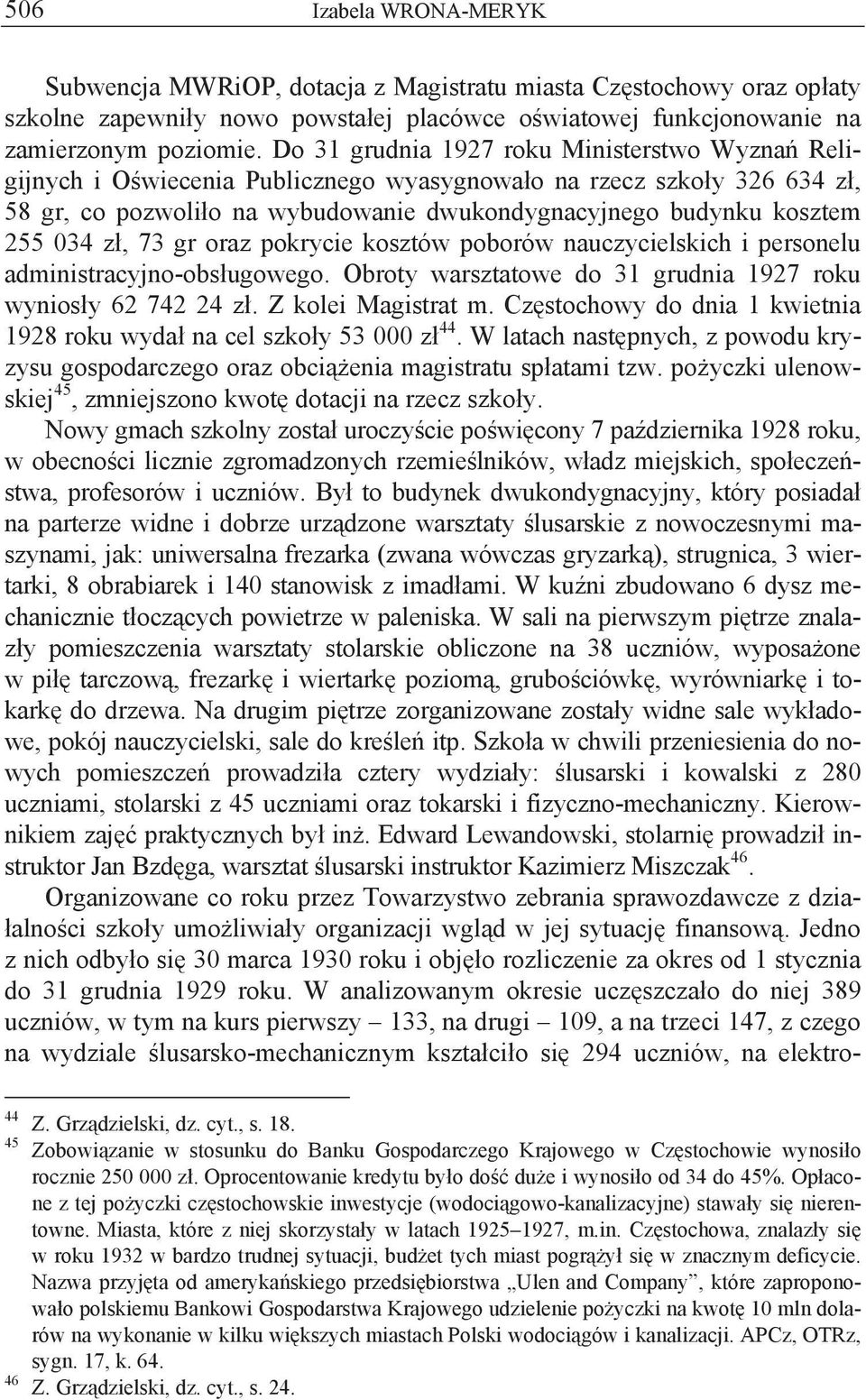 zł, 73 gr oraz pokrycie kosztów poborów nauczycielskich i personelu administracyjno-obsługowego. Obroty warsztatowe do 31 grudnia 1927 roku wyniosły 62 742 24 zł. Z kolei Magistrat m.