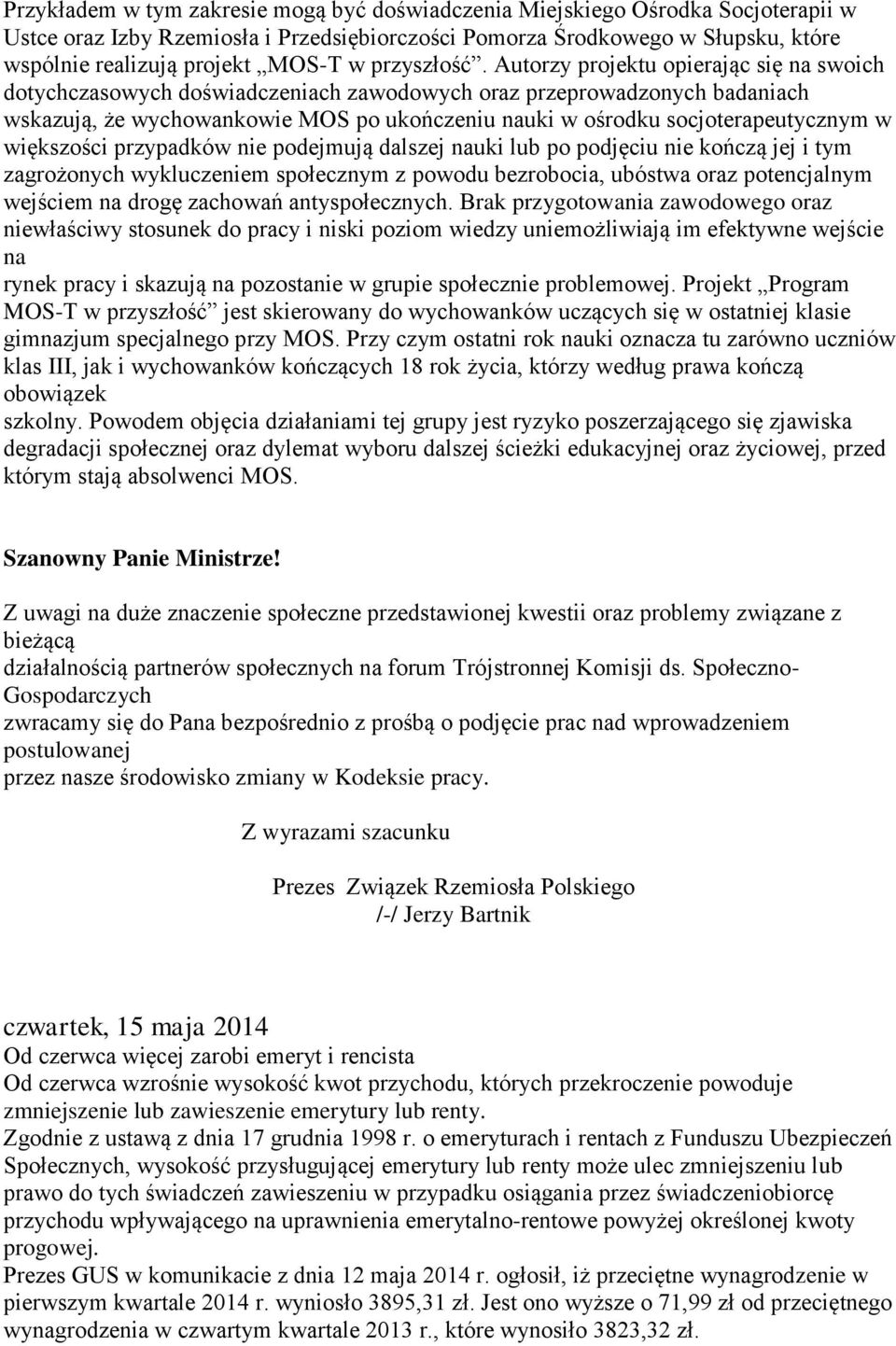 Autorzy projektu opierając się na swoich dotychczasowych doświadczeniach zawodowych oraz przeprowadzonych badaniach wskazują, że wychowankowie MOS po ukończeniu nauki w ośrodku socjoterapeutycznym w