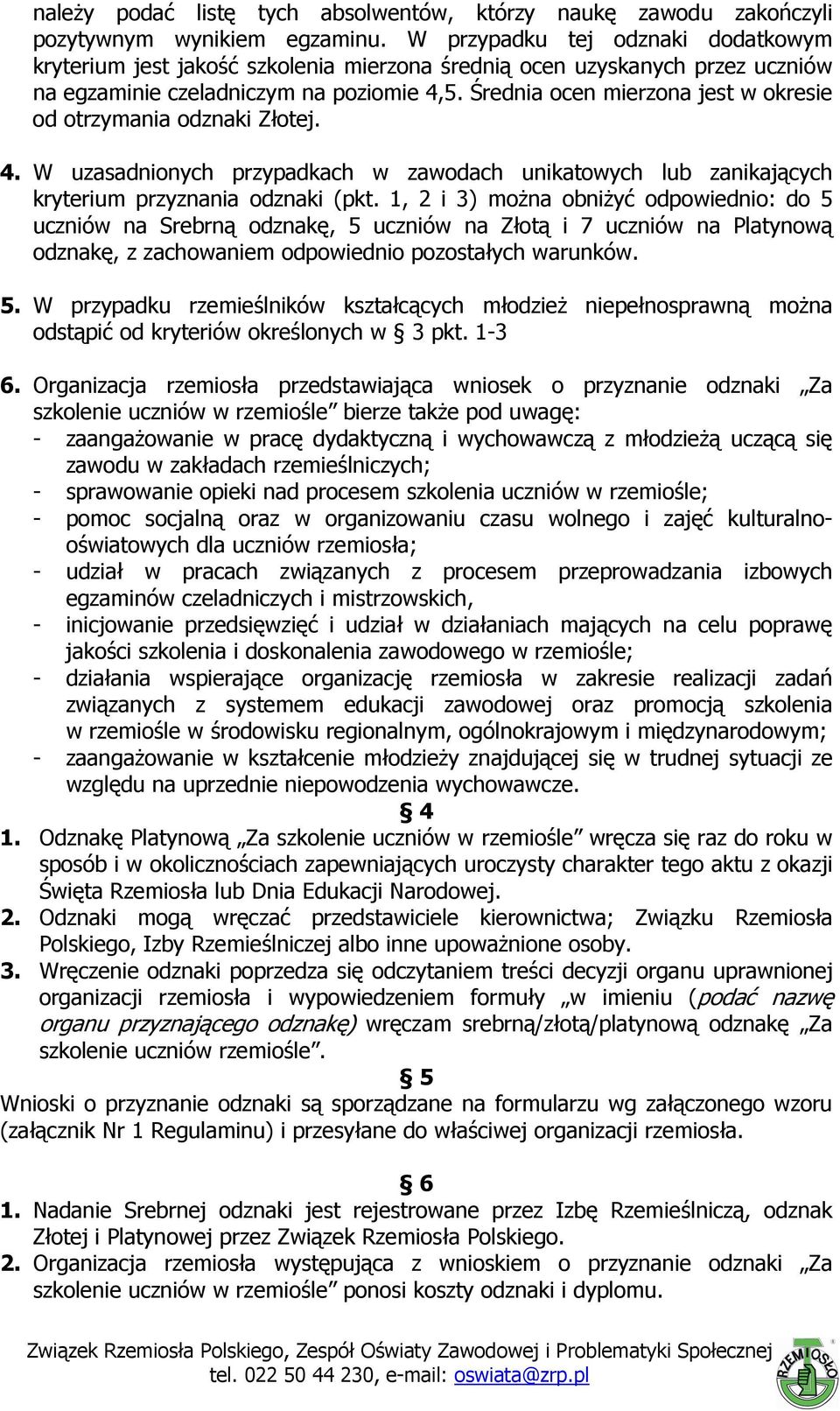 Średnia ocen mierzona jest w okresie od otrzymania odznaki Złotej. 4. W uzasadnionych przypadkach w zawodach unikatowych lub zanikających kryterium przyznania odznaki (pkt.