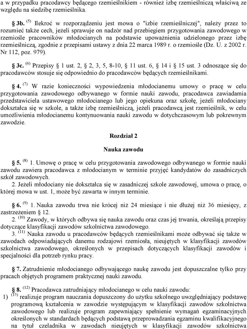 młodocianych na podstawie upowaŝnienia udzielonego przez izbę rzemieślniczą, zgodnie z przepisami ustawy z dnia 22 marca 1989 r. o rzemiośle (Dz. U. z 2002 r. Nr 112, poz. 979). 3c.