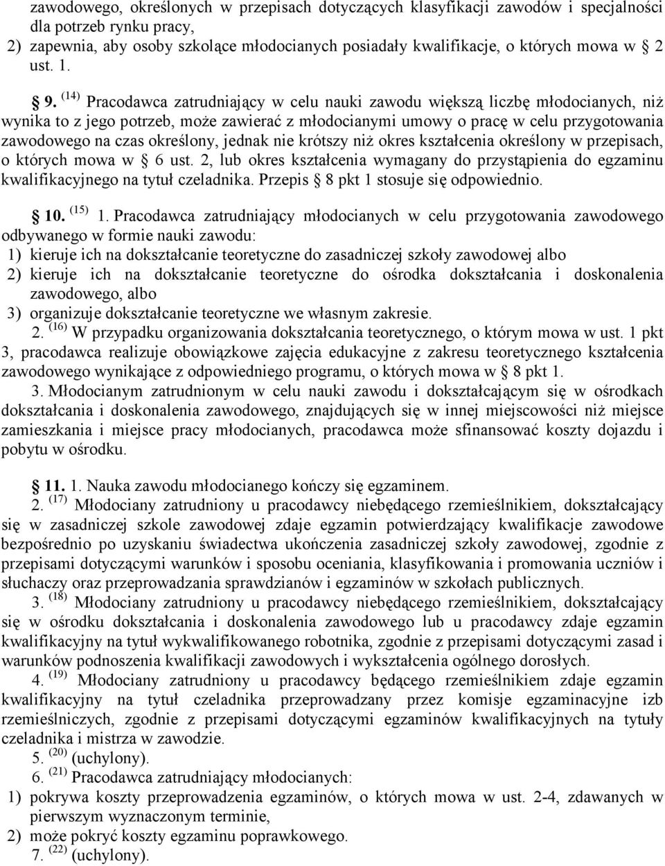 (14) Pracodawca zatrudniający w celu nauki zawodu większą liczbę młodocianych, niŝ wynika to z jego potrzeb, moŝe zawierać z młodocianymi umowy o pracę w celu przygotowania zawodowego na czas