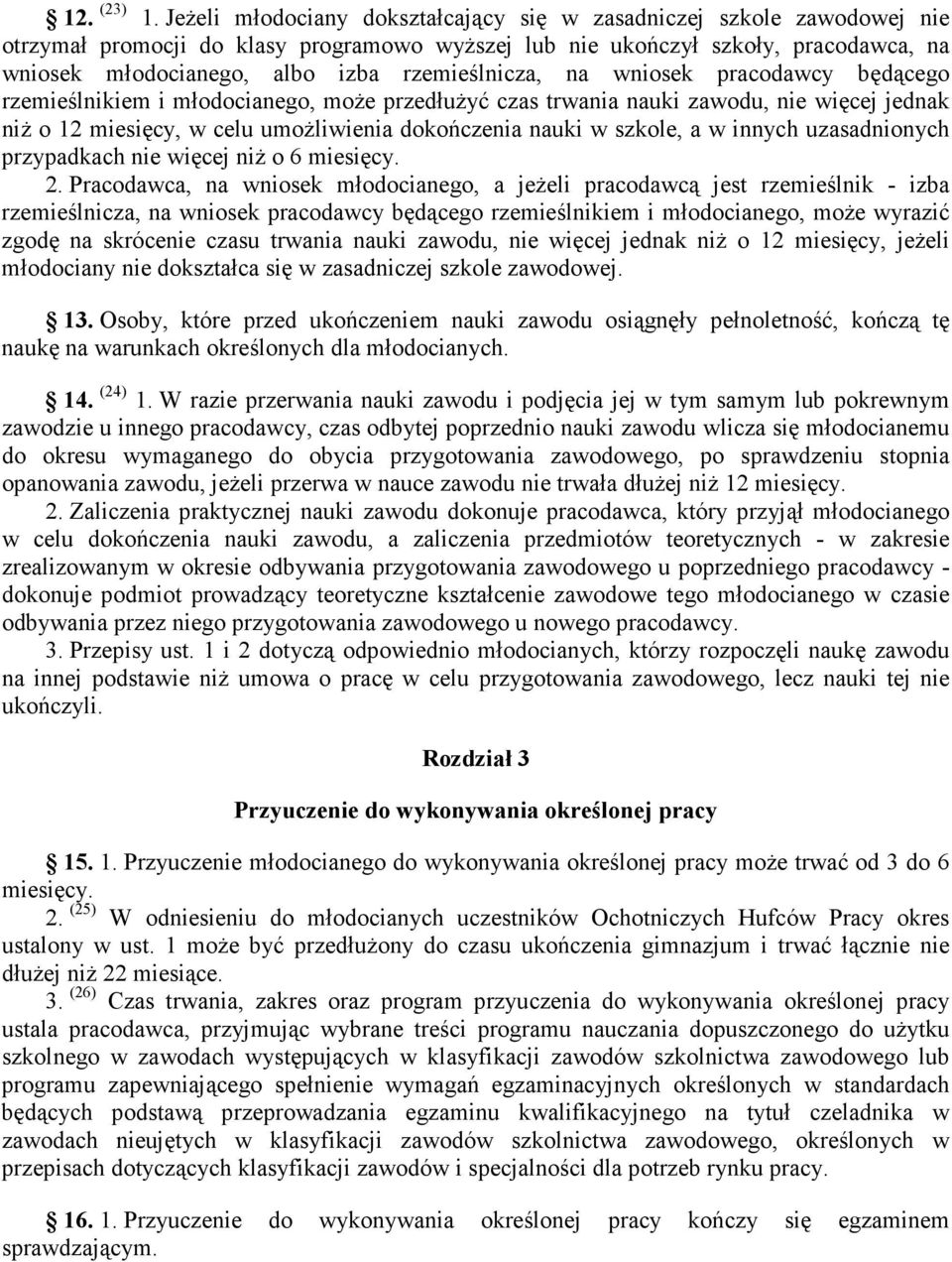 rzemieślnicza, na wniosek pracodawcy będącego rzemieślnikiem i młodocianego, moŝe przedłuŝyć czas trwania nauki zawodu, nie więcej jednak niŝ o 12 miesięcy, w celu umoŝliwienia dokończenia nauki w