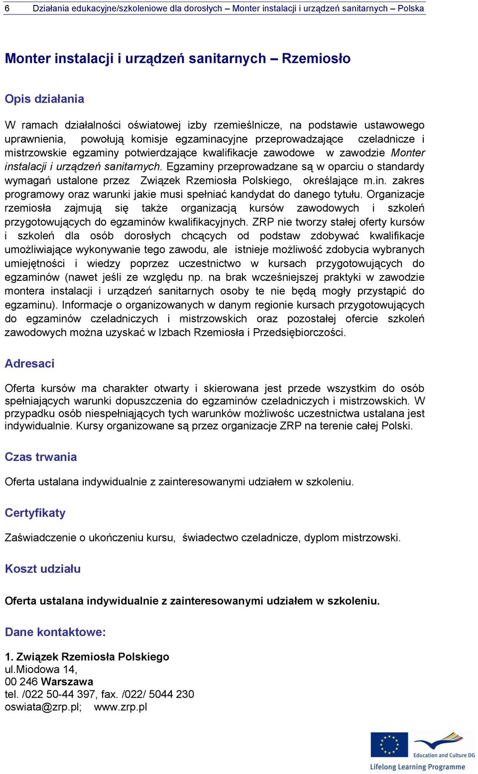 instalacji i urządzeń sanitarnych. Egzaminy przeprowadzane są w oparciu o standardy wymagań ustalone przez Związek Rzemiosła Polskiego, określające m.in. zakres programowy oraz warunki jakie musi spełniać kandydat do danego tytułu.