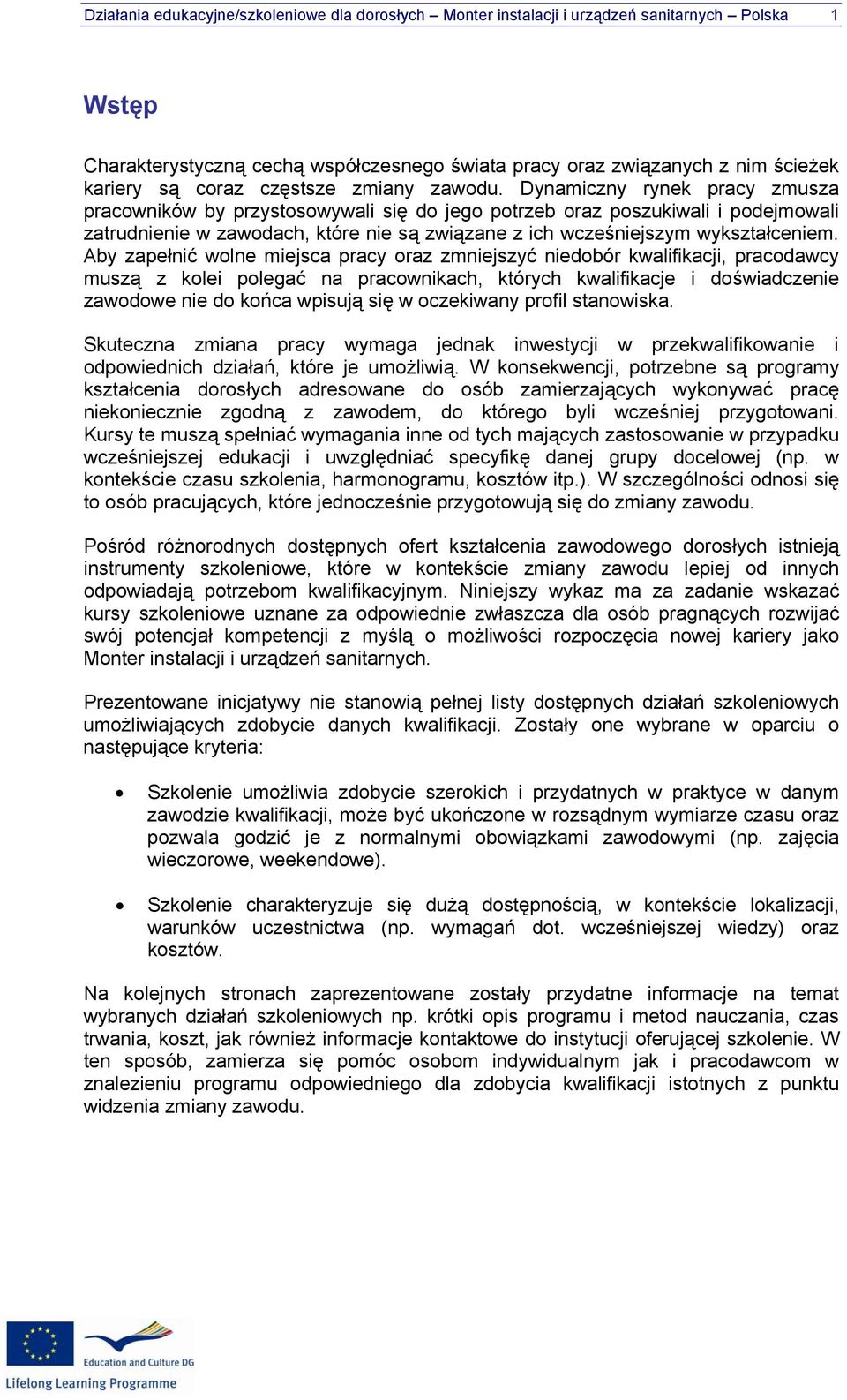 Dynamiczny rynek pracy zmusza pracowników by przystosowywali się do jego potrzeb oraz poszukiwali i podejmowali zatrudnienie w zawodach, które nie są związane z ich wcześniejszym wykształceniem.