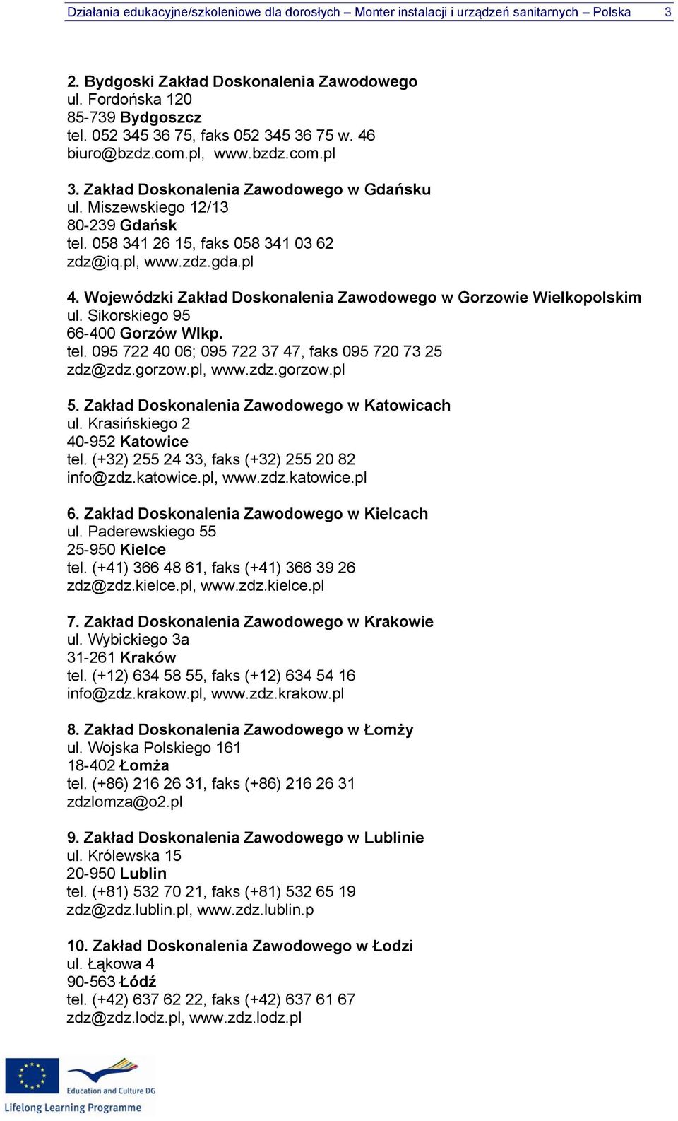 058 341 26 15, faks 058 341 03 62 zdz@iq.pl, www.zdz.gda.pl 4. Wojewódzki Zakład Doskonalenia Zawodowego w Gorzowie Wielkopolskim ul. Sikorskiego 95 66-400 Gorzów Wlkp. tel.