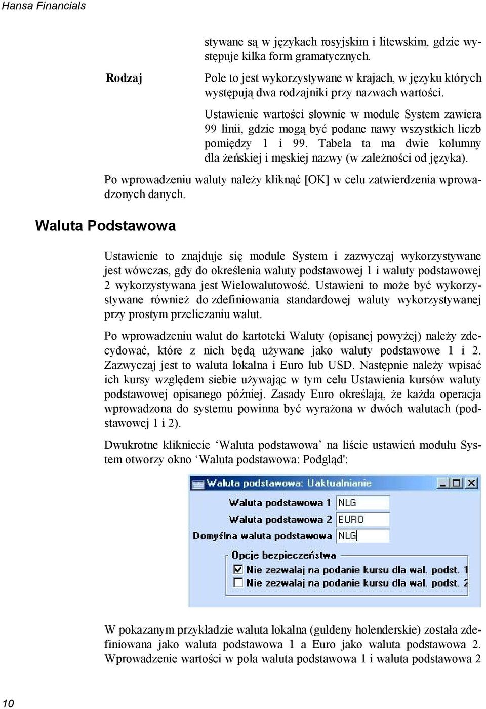 Tabela ta ma dwie kolumny dla żeńskiej i męskiej nazwy (w zależności od języka). Po wprowadzeniu waluty należy kliknąć [OK] w celu zatwierdzenia wprowadzonych danych.