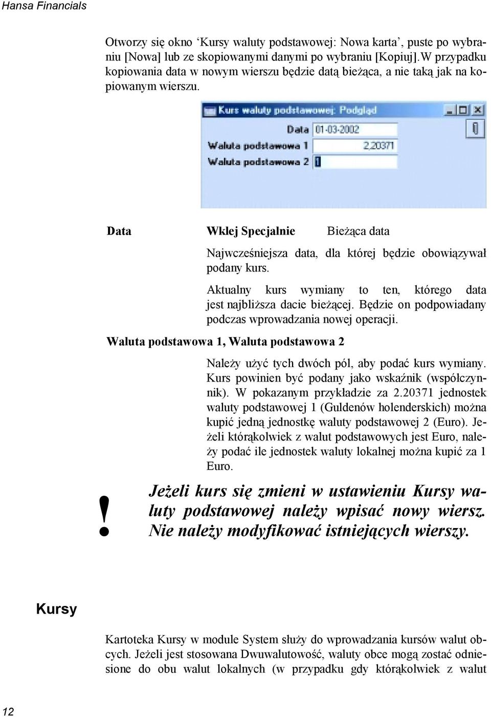 Data Wklej Specjalnie Bieżąca data Najwcześniejsza data, dla której będzie obowiązywał podany kurs. Aktualny kurs wymiany to ten, którego data jest najbliższa dacie bieżącej.