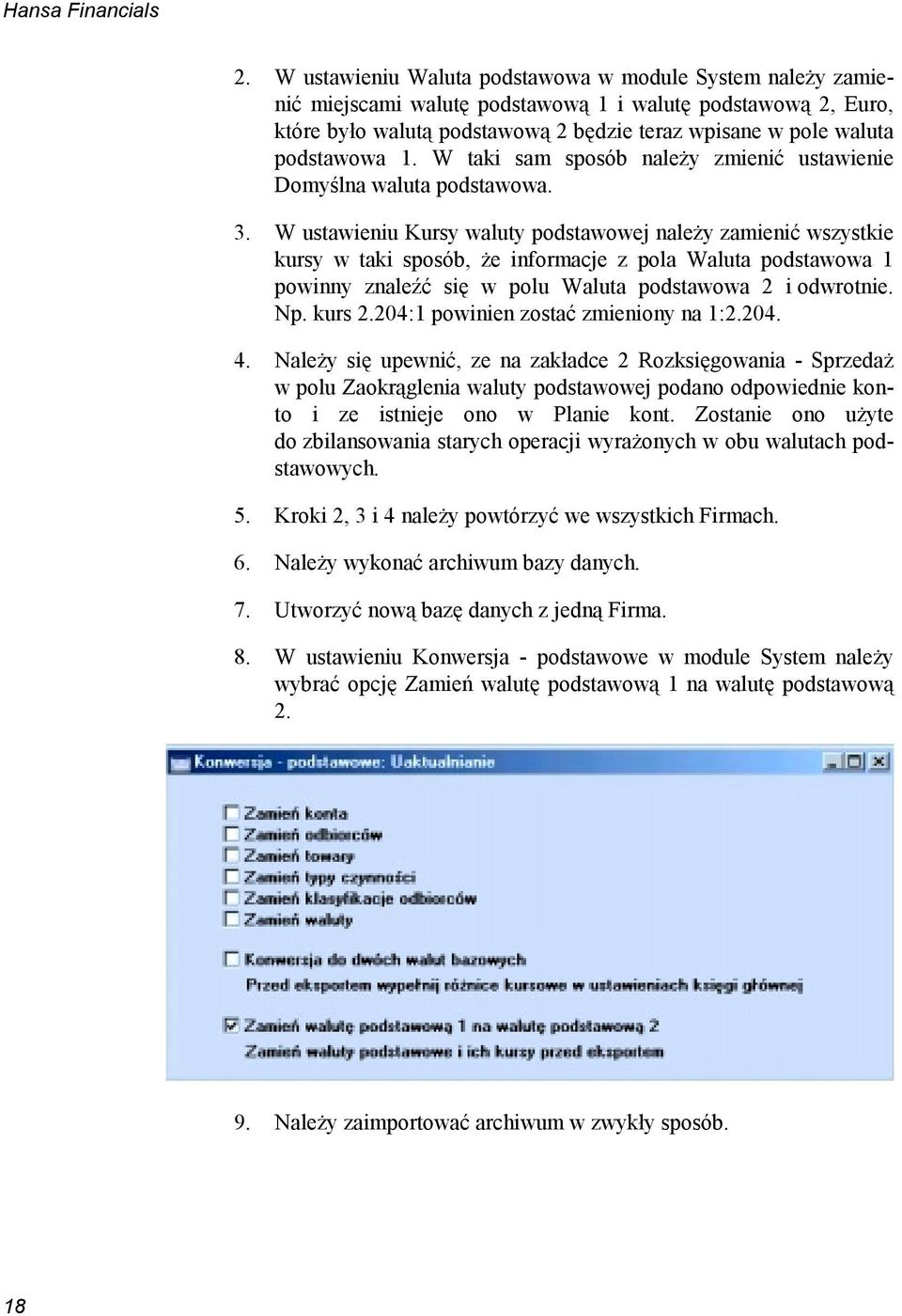 W ustawieniu Kursy waluty podstawowej należy zamienić wszystkie kursy w taki sposób, że informacje z pola Waluta podstawowa 1 powinny znaleźć się w polu Waluta podstawowa 2 i odwrotnie. Np. kurs 2.